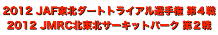 title 2012JAF 東北ダートトライアル選手権 第４戦/JMRC北東北サーキットパーク シリーズ第２戦