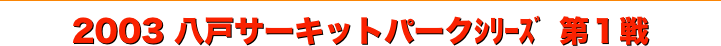 title 2003JMRC東北ダートトライアル 八戸サーキットパークシリーズ 第１戦