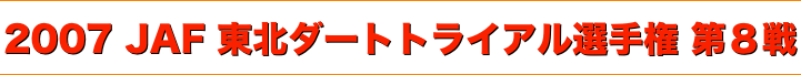 title 2007JAF東北ダートトライアル選手権 第８戦