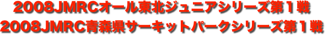 title 2008JMRCオール東北ダートトライアル ジュニアシリーズ 第１戦/JMRC青森県サーキットパークシリーズ 第１戦