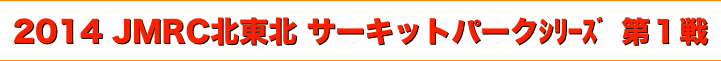 title 2014 JMRC北東北 ダートトライアル サーキットパークシリーズ 第１戦（開幕戦）