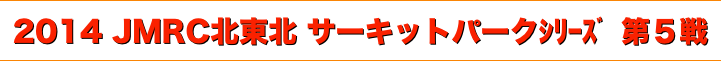 title 2014 JMRC 北東北 ダートトライアル サーキットパーク シリーズ 第５戦