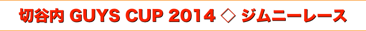title 2014 切谷内 GUYS CUP / Jimny Race