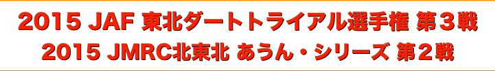 title 2015 JAF 東北ダートトライアル選手権 第３戦 / JMRC北東北 ダートトライアル・あうん・シリーズ 第２戦
