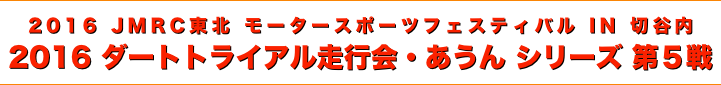 title 2016 JMRC東北 モータースポーツフェスティバル IN 切谷内、2016 ダートトライアル走行会・あうん シリーズ第５戦