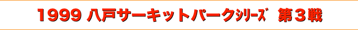 title 1999ダートトライアル 八戸サーキットパーク シリーズ第３戦